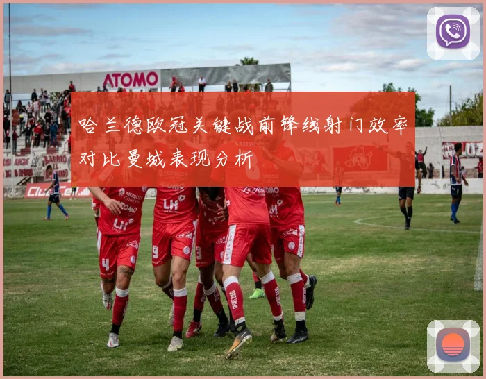 哈兰德欧冠关键战前锋线射门效率对比曼城表现分析